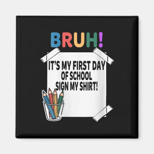 Womens Bruh Its My First Day Of School Sign My Shi Magnet