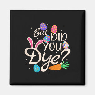 Womens But Did You Dye Funny Easter Egg Rabbit Sar Magnet