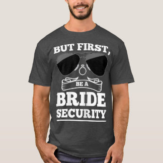 Womens But first, be a bride security brides  T-Shirt