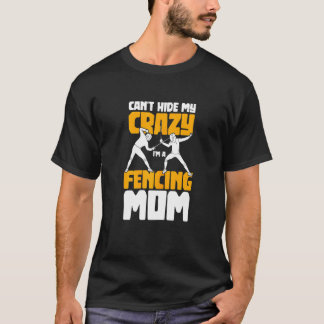 Womens Cant Hide My Crazy Im A Fencing Mum Fencer  T-Shirt