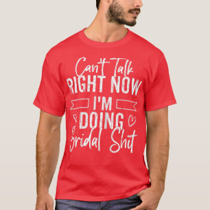 Womens Can't Talk Doing Bridal Stuff Fun Bride Wif T-Shirt