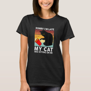 Womens Cat Sorry Im Late My Cat Was Sitting On Me T-Shirt