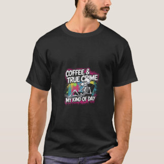 Womens Coffee True Crime Skeleton Quote True Crime T-Shirt