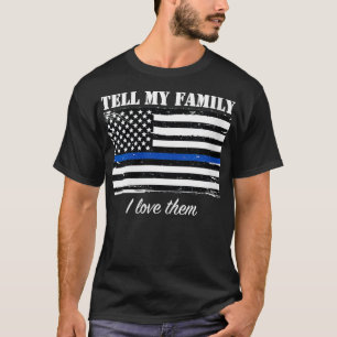 Womens Cops , Police , Tell my Family I Love Them  T-Shirt
