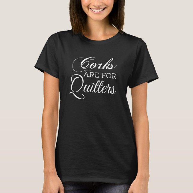 Womens Corks Are For Quitters  Funny Wine Drinkers T-Shirt (Front)