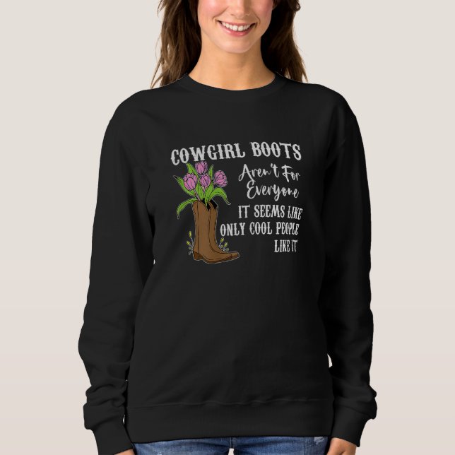 Womens cowgirl boots aren't for everyone it seems  sweatshirt (Front)