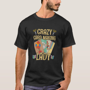 Womens Crazy Card Making Lady for a Card Maker Gir T-Shirt