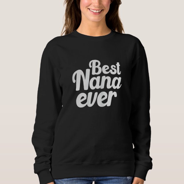 Womens Cute Best Nana Ever Quote  For Your Lovely  Sweatshirt (Front)