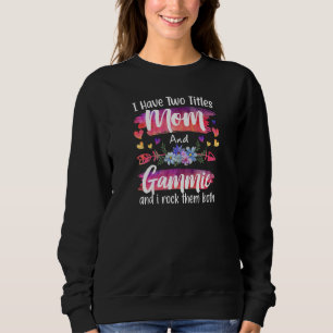 Womens Cute I Have To Titles Mom And Gammie Women  Sweatshirt