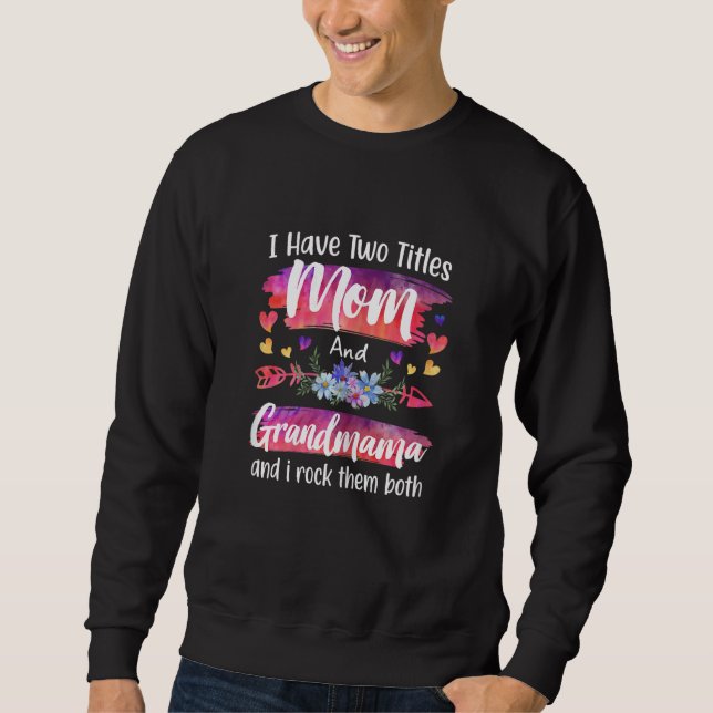 Womens Cute I Have To Titles Mom And Grandmama Wom Sweatshirt (Front)