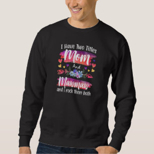 Womens Cute I Have To Titles Mom And Mawmaw Women  Sweatshirt