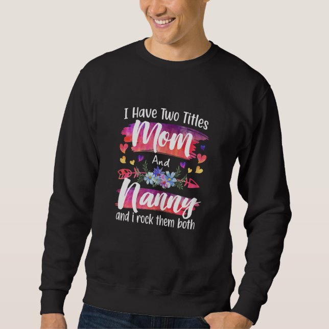 Womens Cute I Have To Titles Mom And Nanny Women M Sweatshirt (Front)