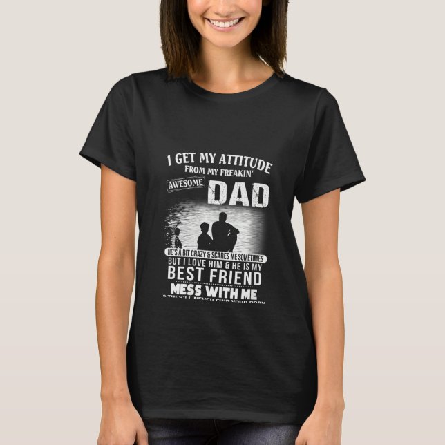 Womens Dad & Child I Get My Attitude From My Freak T-Shirt (Front)
