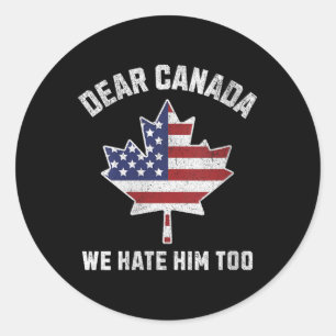 Womens Dear Canada We Hate Him Too Political Prote Classic Round Sticker