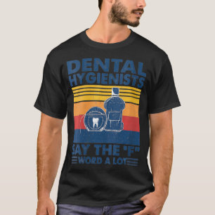 Womens Dental Hygienists Say the u201DFu201D Word T-Shirt