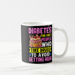 Womens Diabetes The Only People Who Take Drugs To Coffee Mug