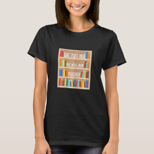 Womens Die Tut Nix Die Will Nur Books Bookworm Rea T-Shirt