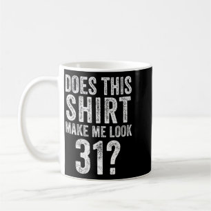 Womens Does This Shirt Make Look 31 Year Old 31st Coffee Mug