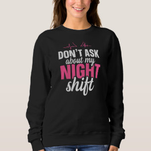 Womens Don't ask about my night shift Quote for a  Sweatshirt