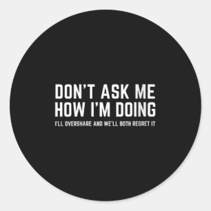 Womens Don't Ask Me How I'm Doing We'll Regret It Classic Round Sticker