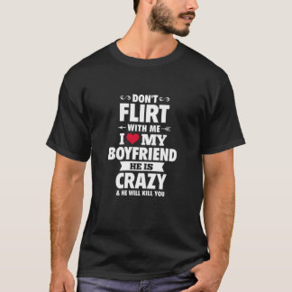 Womens Don't Flirt With Me I Love My Boyfriend Gir T-Shirt