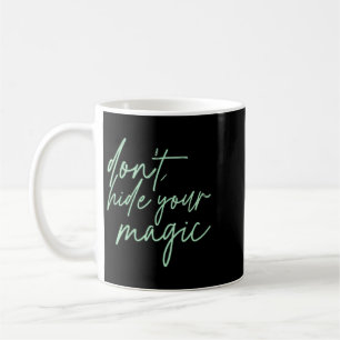 Womens Dont Hide Magic Motivational Quote Positive Coffee Mug