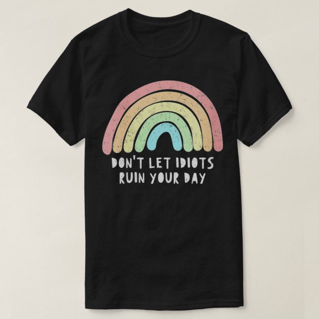 Womens Don't Let Idiots Ruin Your Day Rainbow Happ T-Shirt (Design Front)