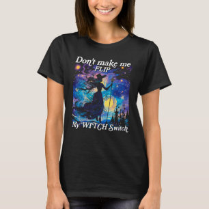 Women's Don't Make Me Flip My Witch Switch - Funny T-Shirt