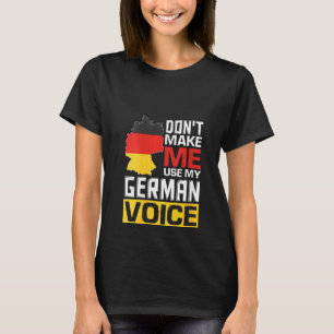 Womens Don't Make Me Use My German Voice Funny Ger T-Shirt