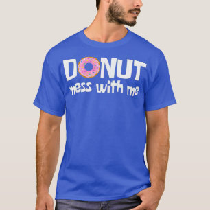 Womens DONUT MESS WITH ME Funny Sarcasm Pun Junk T-Shirt