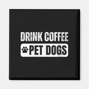 Womens Drink Coffee & Pet Dogs Funny Dog Lover Magnet