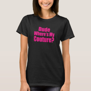 Womens Dude Where's My Couture for woman T-Shirt