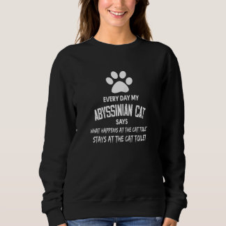 Womens Every Day My Abyssinian Cat Says What Happe Sweatshirt