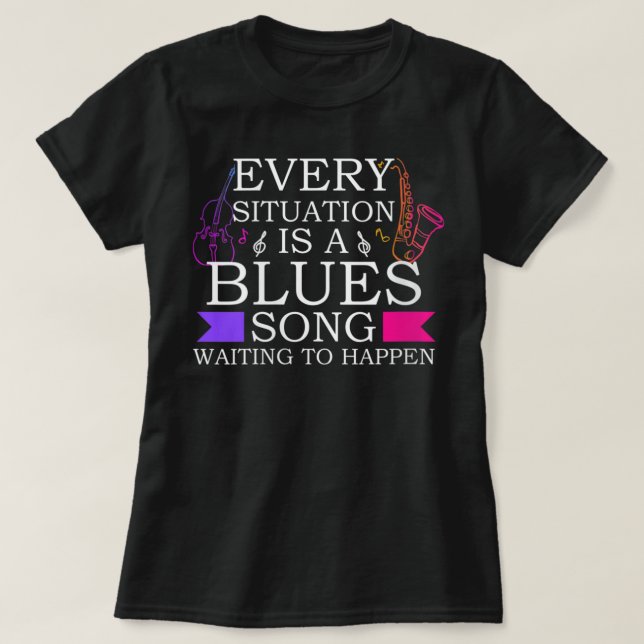 Womens Every Situation Is A Blues Song Jazz And Bl T-Shirt (Design Front)