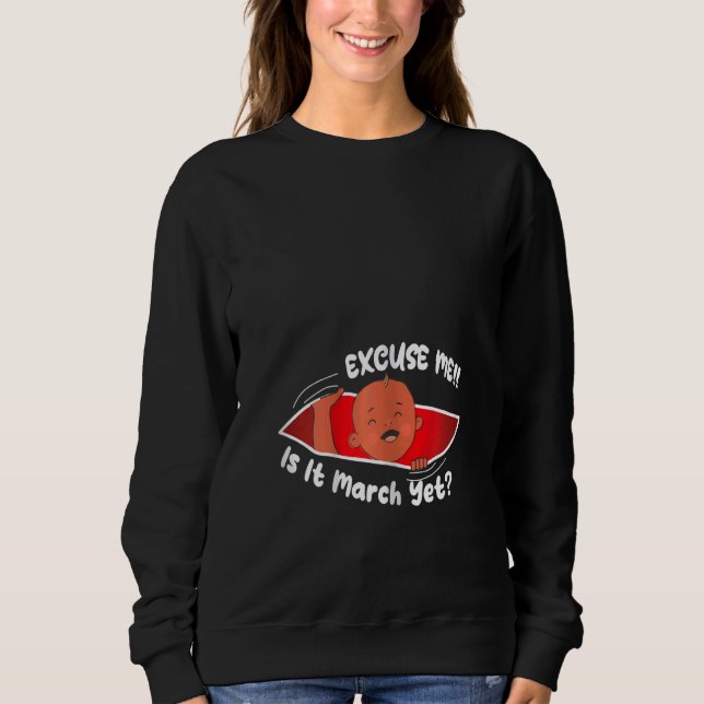 Womens Excuse me is it March yet Cute Baby Boy  Pr Sweatshirt (Front)