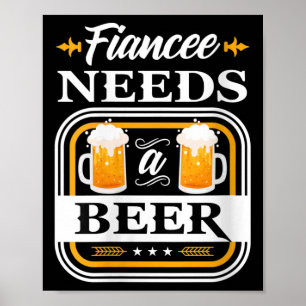 Womens Fiancee Needs A Beer Bride And Groom Drinke Poster