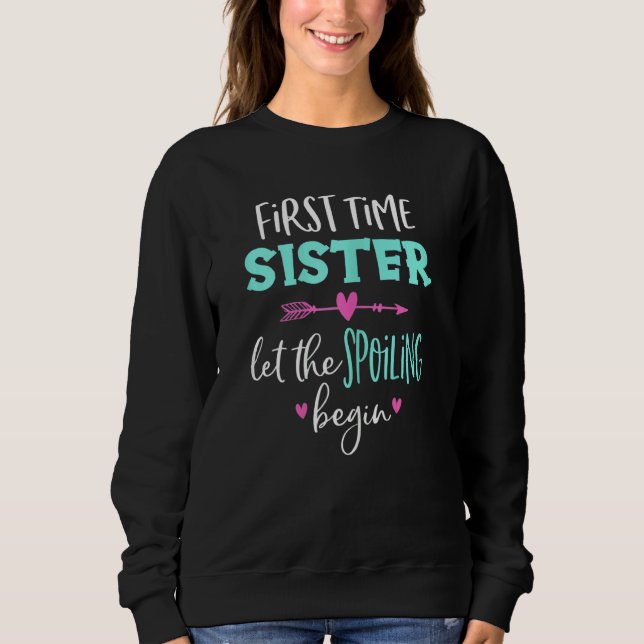 Womens First Time Sister let the Spoiling Begin Fu Sweatshirt (Front)
