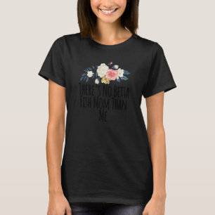 Womens Floral Flowers Sayings There's No Betta Fis T-Shirt