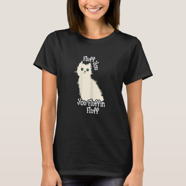 Womens Fluff Off Sarcastic Cat Fluff You You Fluff T-Shirt (Front)