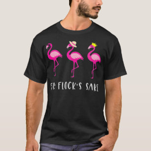 Womens For Flock's Sake funny flamingo sarcasm ani T-Shirt