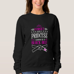 Womens Forget Being A Princess I Wanna Be A Black Sweatshirt
