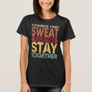Womens Friends That Sweat Together Stay Together W T-Shirt