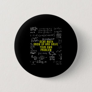 Womens Funny Dear Math Grow Up And Solve Your Own 6 Cm Round Badge