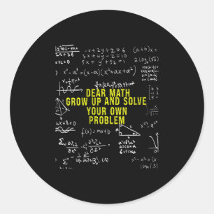Womens Funny Dear Math Grow Up And Solve Your Own  Classic Round Sticker
