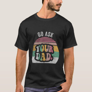 Womens Funny Go Ask Your Dad Shirt Retro Mum