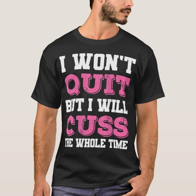Womens Funny Gym Fitness I Won'T Quit But I Will C T-Shirt (Front)
