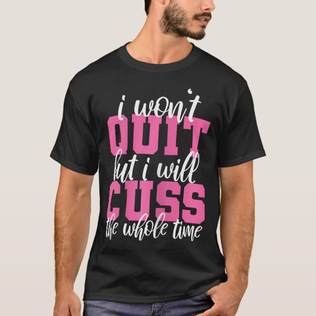 Womens Funny Gym Fitness I Won'T Quit But I Will C T-Shirt (Front)