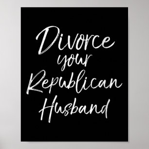 Womens Funny Litical Quote Joke Divorce Your Repub Poster