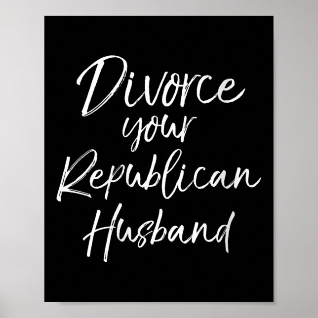 Womens Funny Litical Quote Joke Divorce Your Repub Poster (Front)