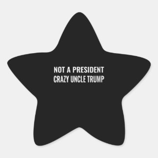 Womens Funny Not A President Crazy Uncle Trump Star Sticker